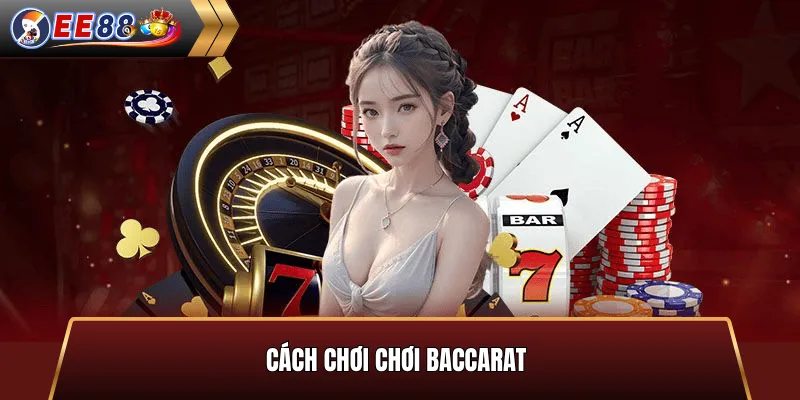 Cách chơi chơi Baccarat