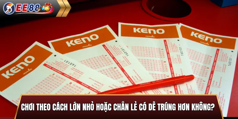 Chơi theo cách lớn nhỏ hoặc chẵn lẻ có dễ trúng hơn không?