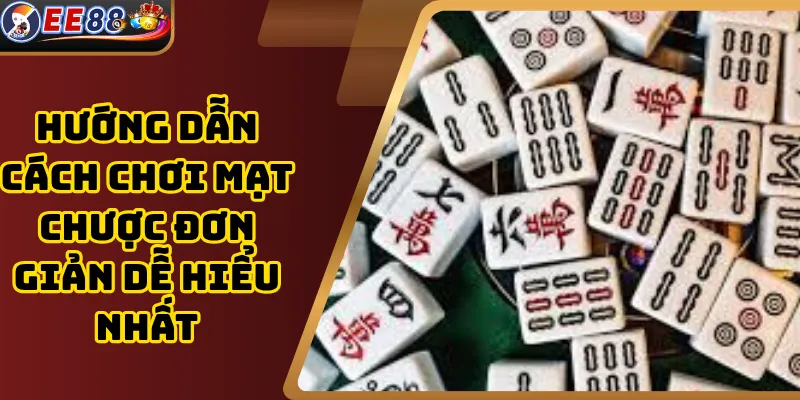 Hướng Dẫn Cách Chơi Mạt Chược Đơn Giản Dễ Hiểu Nhất