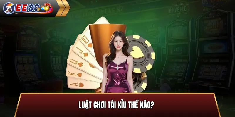 Luật chơi tài xỉu cơ bản