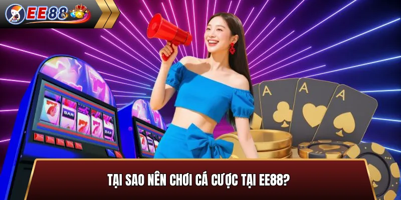 Lý do nên chơi cá cược tại EE88