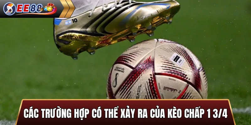 Các trường hợp xảy ra của kèo chấp 1 3/4