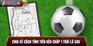 Kèo Chấp 1 Trái Là Sao – Có Nên Chơi Kèo Chấp 1