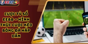 Cược tỷ số EE88 – Hình thức cược kèo bóng đá hấp dẫn