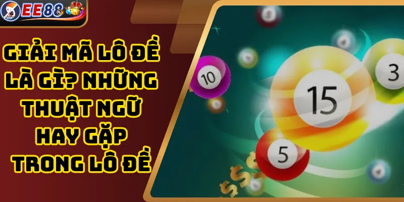 Giải Mã Lô Đề Là Gì? Những Thuật Ngữ Hay Gặp Trong Lô Đề