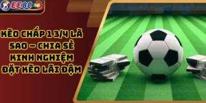 Kèo Chấp 1 3/4 Là Sao – Chia Sẻ Kinh Nghiệm Đặt Kèo Lãi Đậm