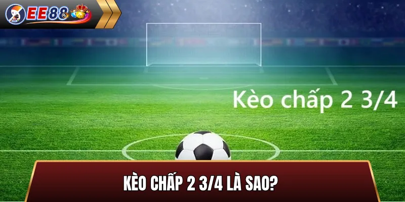 Kèo chấp 2 3/4 là sao và cách đọc
