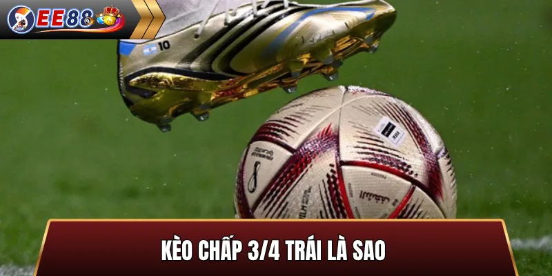 Kèo chấp 3/4 trái là sao và cách đọc