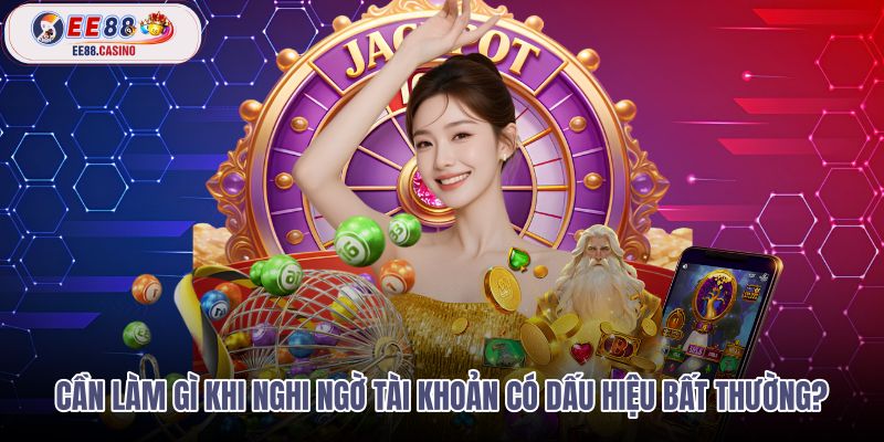can-lam-gi-khi-nghi-ngo-tai-khoan-co-dau-hieu-bat-thuong can-lam-gi-khi-nghi-ngo-tai-khoan-co-dau-hieu-bat-thuong