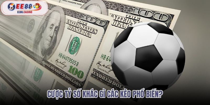 cuoc-ty-so-khac-gi-cac-keo-pho-bien cuoc-ty-so-khac-gi-cac-keo-pho-bien