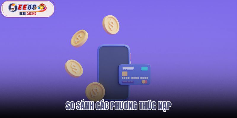 so-sanh-cac-phuong-thuc-nap so-sanh-cac-phuong-thuc-nap